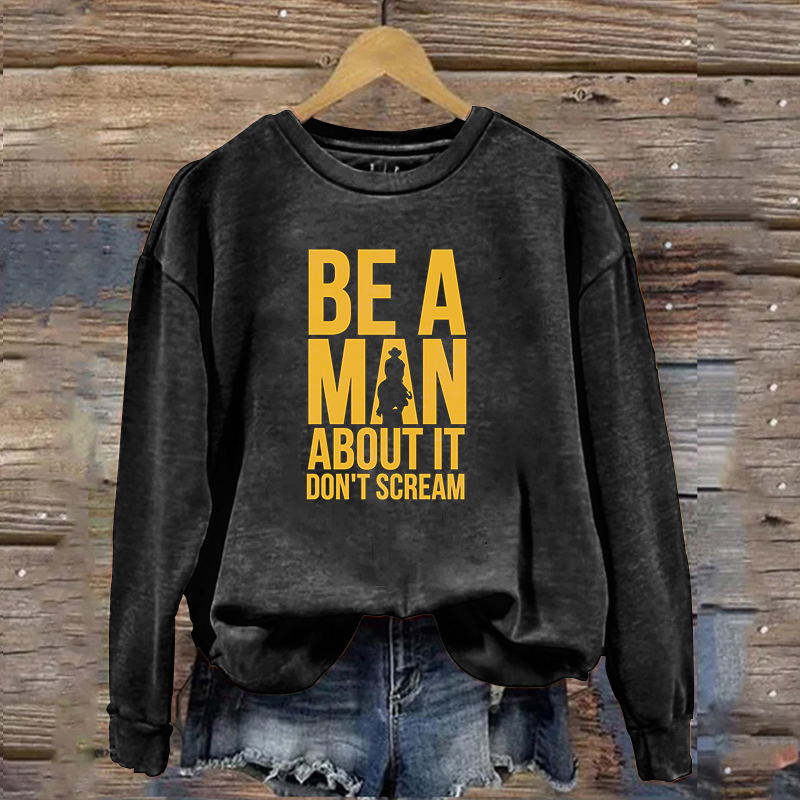 Be a man about it don't scream Classic Essential Sweatshirt