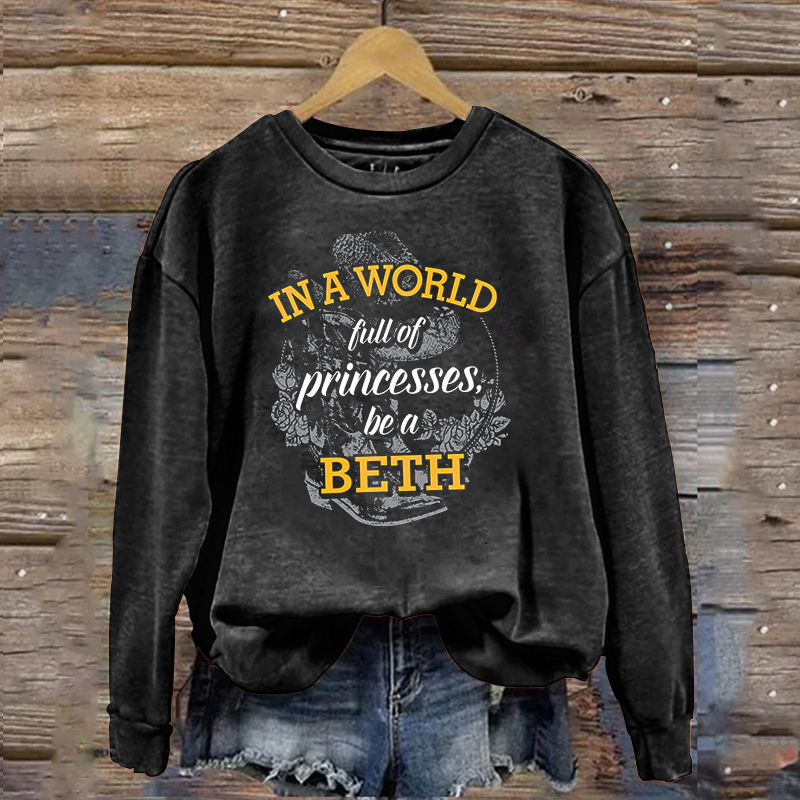 In A World Full Of Princesses Be A Beth Sweatshirt