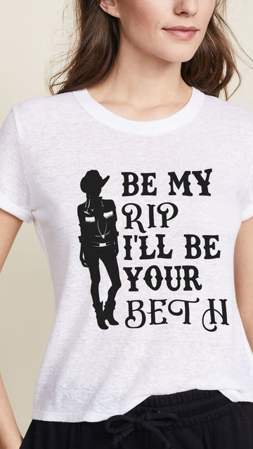 Women T-shirt, Be My Rip I'll Be Your Beth T-Shirt